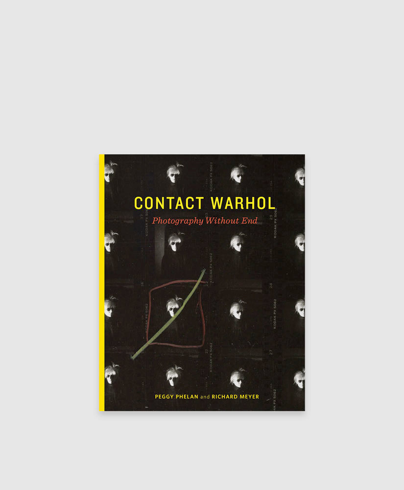 CONTACT WARHOL: PHOTOGRAPHY WITHOUT END - PEGGY PHELAN RICHARD MEYER