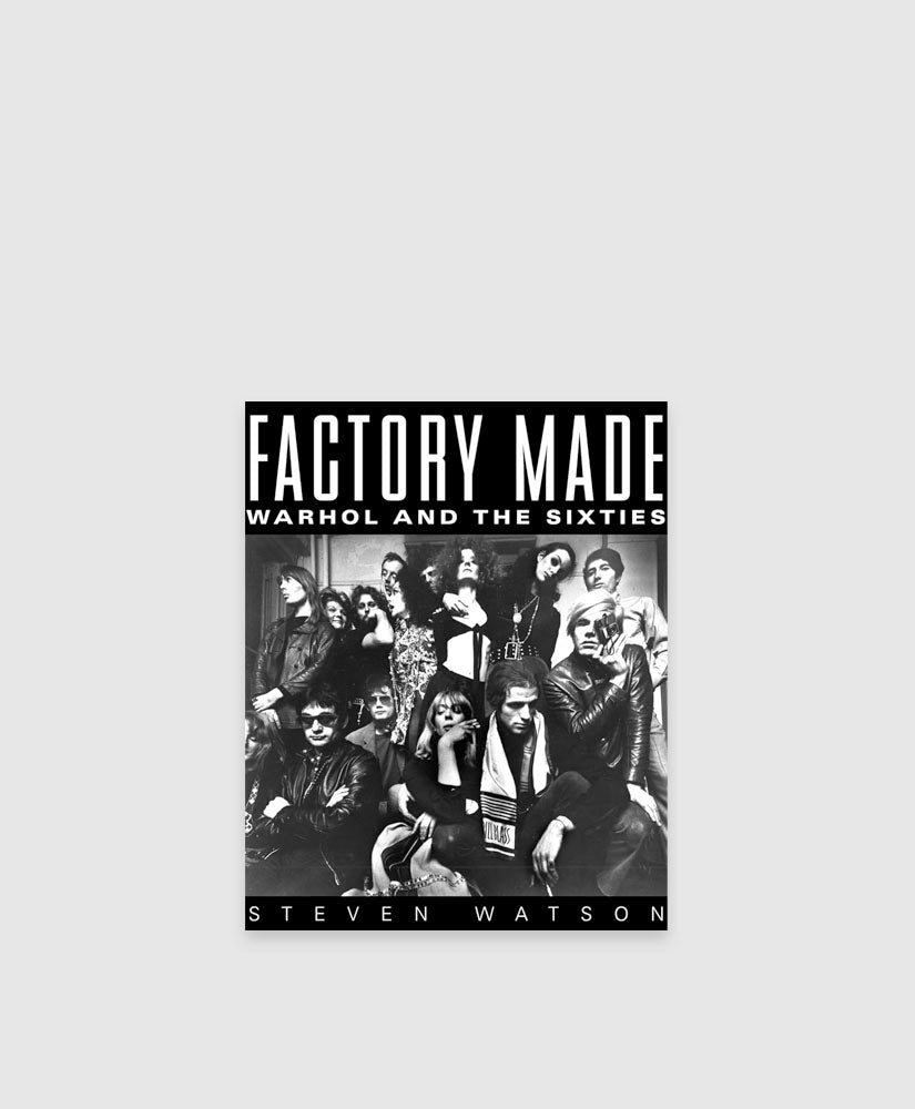 FACTORY MADE: WARHOL AND THE SIXTIES - STEVEN WATSON