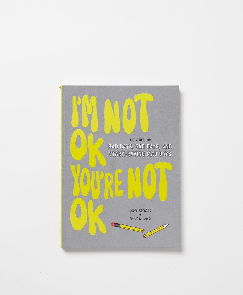 IM NOT OK, YOURE NOT OK: ACTIVITIES FOR BAD DAYS - COREE SPENCER & EMILY NILAND