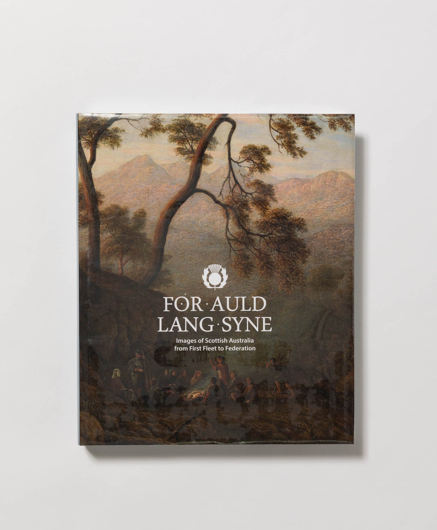 FOR AULD LANG SYNE: IMAGES OF SCOTTISH AUSTRALIA FROM FIRST FLEET TO FEDERATION